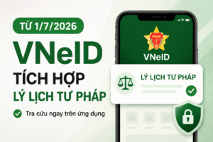 Từ 1/7/2026: VNeID chính thức tích hợp thông tin lý lịch tư pháp